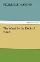 The Wharf by the Docks a Novel 151477819X Book Cover