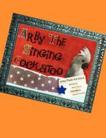 Arby the Singing Cockatoo: Arby Finds His Voice 1456897233 Book Cover