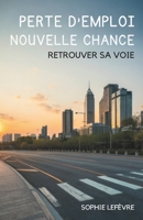 Perte D’Emploi, Nouvelle Chance: Retrouver Sa Voie (French Edition) B0GJT5V1HJ Book Cover