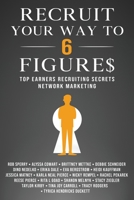 Recruit Your Way To 6 Figures: Top Earners Recruiting Secrets in Network Marketing 1734381736 Book Cover