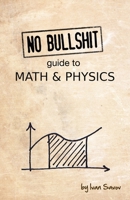 No bullshit guide to math and physics 0992001005 Book Cover