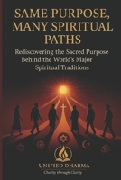 Same Purpose: Many Spiritual paths: Rediscovering the Sacred Purpose Behind the World’s Major Spiritual Traditions (The 21 Books of the 21st Century: ... and the future — with Clarity and Purpose) B0GK97HYG4 Book Cover