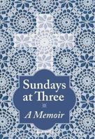 Sundays at Three, a Memoir 1460269993 Book Cover