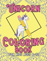 Unicorn Coloring Book for Kids Ages 8-12: Beautiful Unique Unicorns Coloring Book Will Be Interesting for Boys Girls Toddlers 169561707X Book Cover