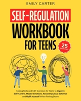 Self-Regulation Workbook for Teens: Coping Skills and CBT Exercises for Teens to Improve Self-Control, Master Emotions, Resist Impulsive Behavior and ... When Feeling Down (Life Skill Handbooks) 9526546423 Book Cover