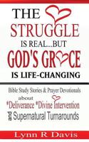 The Struggle Is Real But God's Grace Is Life-Changing: Bible Study Stories and Prayer Devotionals about Deliverance, Divine Intervention, and Supernatural Turnarounds 1545565597 Book Cover