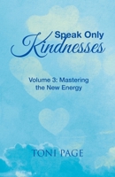 Speak Only Kindnesses: Mastering the New Energy 1982265663 Book Cover