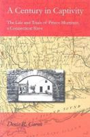 A Century in Captivity: The Life and Trials of Prince Mortimer, a Connecticut Slave (Revisiting New England) 1584655402 Book Cover