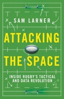 Attacking the Space: Inside Rugby's Tactical and Data Revolution - 'Illuminating' Eddie Jones 1399625098 Book Cover