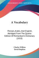 A Vocabulary: Persian, Arabic, And English, Abridged From The Quarto Edition Of Richardson's Dictionary (1810) 054889177X Book Cover