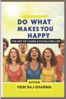 DO WHAT MAKES YOU HAPPY: THE ART OF LIVING A FULFILLING LIFE B0F5X49NX8 Book Cover