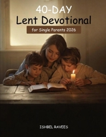 40-Day Lent Devotional for Single Parents 2026: Daily Scripture, Prayers, and Practical Guidance for a Faith-Centered Journey of Strength, Peace, Healing, and Hope While Parenting Alone B0GMQC9Z7V Book Cover