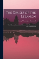 The Druses of the Lebanon: Their Manners, Customs, and History. with a Translation of Their Religious Code 1015174043 Book Cover