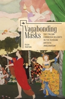 Vagabonding Masks: The Italian Commedia Dell'arte in the Russian Artistic Imagination 1618115715 Book Cover