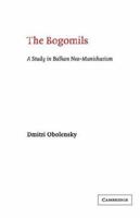 The Bogomils: A Study In Balkan Neo Manichaeism 0521607639 Book Cover