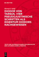 Diodor Von Tarsus. Vier Pseudojustinische Schriften ALS Eigentum Diodors Nachgewiesen 3112789385 Book Cover