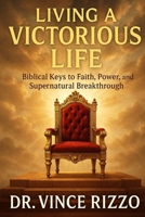 Living the Victorious Life: Biblical Keys to Faith, Power, and Supernatural Breakthrough B0FK4YVD2Y Book Cover