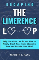 Escaping The Limerence Loop: Why You Can't Let Go and How to Finally Break Free From Obsessive Love and Reclaim Your Mind B0GVY8SXT7 Book Cover