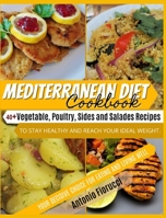 Mediterranean Diet Cookbook: 40+ Vegetable, Poulty, Sides and Salads Recipes To Stay Healthy and Reach Your Ideal Weight. Your Decisive Choice for Eating and Living Well 1801205434 Book Cover