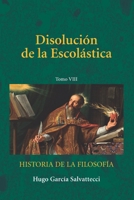 Disolución de la Escolástica: Tomo VIII (Filosofía Medieval) (Spanish Edition) B0GWJKPSFC Book Cover