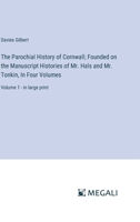 The Parochial History of Cornwall; Founded on the Manuscript Histories of Mr. Hals and Mr. Tonkin, In Four Volumes: Volume 1 - in large print 338707431X Book Cover