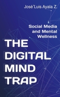 THE DIGITAL MIND TRAP: Social Media and Mental Wellness B0DSKY4P2Y Book Cover