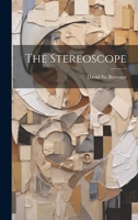 The Stereoscope; Its History, Theory, and Construction, With Its Application to the Fine and Useful Arts and to Education 1297609573 Book Cover