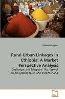 Rural-Urban Linkages in Ethiopia: A Market Perspective Analysis: Challenges and Prospects: The Case of Debre Markos Town and its Hinterland 3639218183 Book Cover