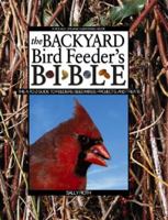 The Backyard Bird Feeder's Bible: The A-to-Z Guide To Feeders, Seed Mixes, Projects, And Treats (Rodale Organic Gardening Book)
