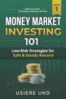 Money Market Investing 101: A Beginner's Guide to Low-Risk Short-Term Investments B0CD95C1YJ Book Cover