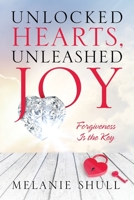 Unlocked Hearts, Unleashed Joy: Forgiveness Is the Key 1683147731 Book Cover