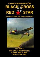 Black Cross Red Star ? Air War Over the Eastern Front: Volume 5 -- The Great Air Battles: Kuban and Kursk April-July 1943 9188441571 Book Cover