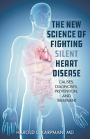 The New Science of Fighting Silent Heart Disease: Causes, Diagnoses, Prevention, and Treatments 1538136554 Book Cover