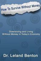 How to Survive Without Money: Downsizing & Living Without Money in Today's Economy 1484108523 Book Cover
