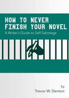 How to Never Finish Your Novel 1329945123 Book Cover