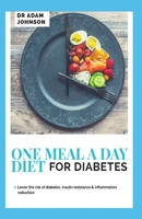 ONE MEAL A DAY DIET FOR DIABETES: LOWER THE RISK OF DIABETES, INSULIN RESISTANCE & INFLAMMATION REDUCTION B08FKW1Y1F Book Cover