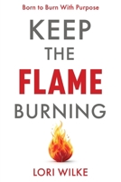Keep the Flame Burning: Born to Burn With Purpose B0H31M155Z Book Cover