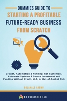 Dummies Guide to Starting a Profitable, Future-Ready Business from Scratch: Growth, Automation & Funding: Get Customers, Automate Systems & Secure ... Without Credit, LLC, or Out-of-Pocket Risk B0F88LW9G3 Book Cover