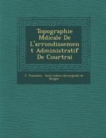 Topographie M Dicale de L'Arrondissement Administratif de Courtrai 1286876958 Book Cover