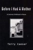 Before I Had A Mother : A Calumet Childhood in Pieces 1935591002 Book Cover