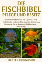 DIE FISCHBIBEL PFLEGE UND BESITZ: Der ultimative Leitfaden für Aquarien- und Teichfische – Artenprofile, Aquarieneinrichtung, Fütterung, Zucht, Krankheitsbekämpfung und -pflege (German Edition) B0FMRP2W8Y Book Cover