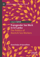 Transgender Sex Work in Sri Lanka: The Politics of Nachchi Sex Workers (Palgrave Advances in Sex Work Studies) 3031915399 Book Cover