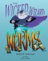 The Wicked Wizard and the Worms 0998043915 Book Cover