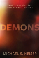 Demons: What the Bible Really Says about the Powers of Darkness