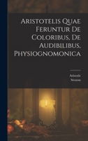 Aristotelis Quae Feruntur De Coloribus, De Audibilibus, Physiognomonica 1295689553 Book Cover