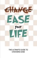 Ease Your Life: The Ultimate Guide to Choosing Ease 2809672067 Book Cover