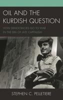 Oil and the Kurdish Question: How Democracies Go to War in the Era of Late Capitalism 1498516661 Book Cover