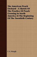 The American peach orchard; a sketch of the practice of peach growing in North America at the beginning of the Twentieth Century 1409763676 Book Cover