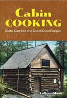 Cabin Cooking: Rustic Cast Iron and Dutch Oven Recipes 1423622472 Book Cover