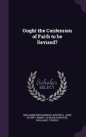 Ought the Confession of Faith to Be Revised? 1346813299 Book Cover